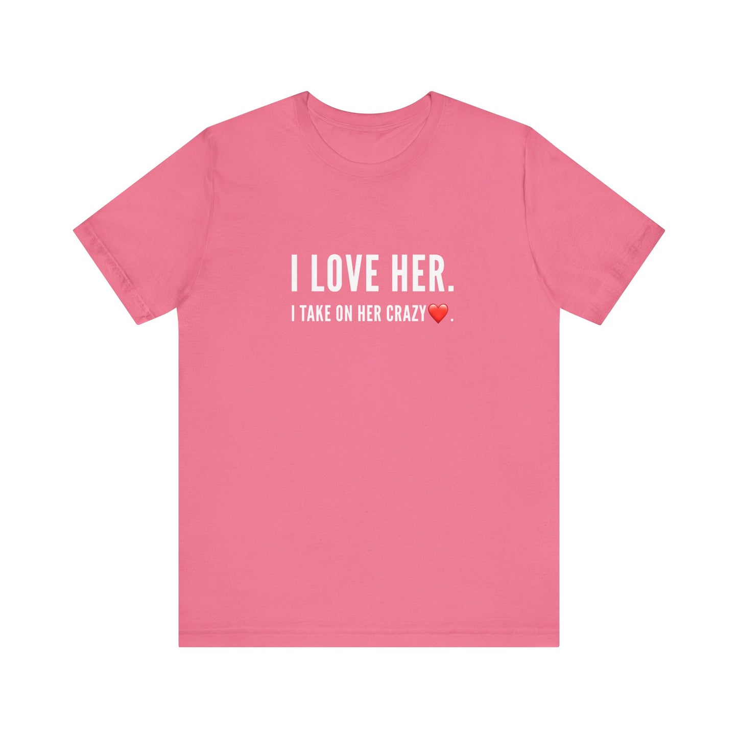 I Love Her. I take on her crazy. Teach Tease tee shirt