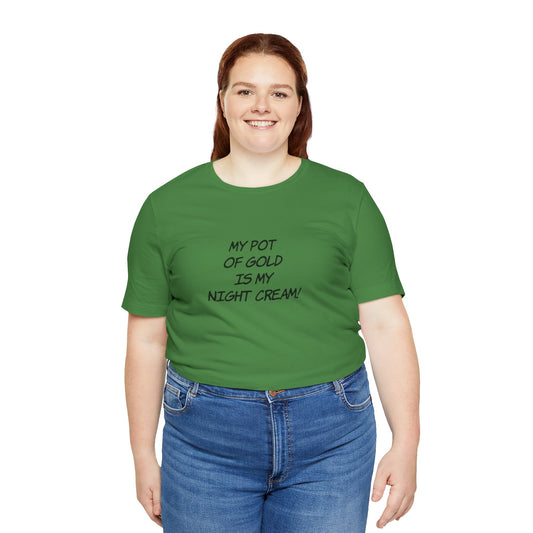 My Pot of Gold Is My Night Cream T-Shirt