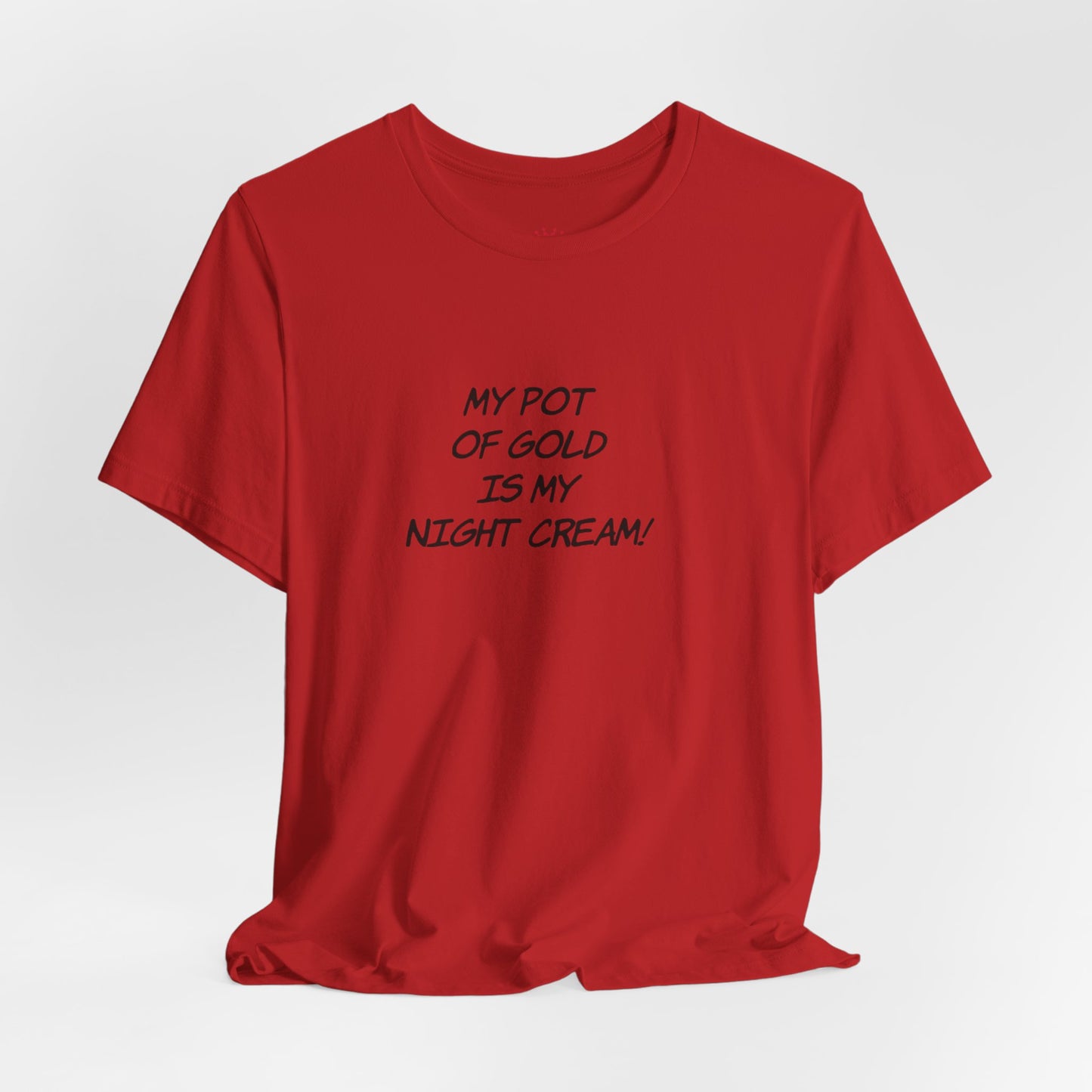 My Pot of Gold Is My Night Cream T-Shirt