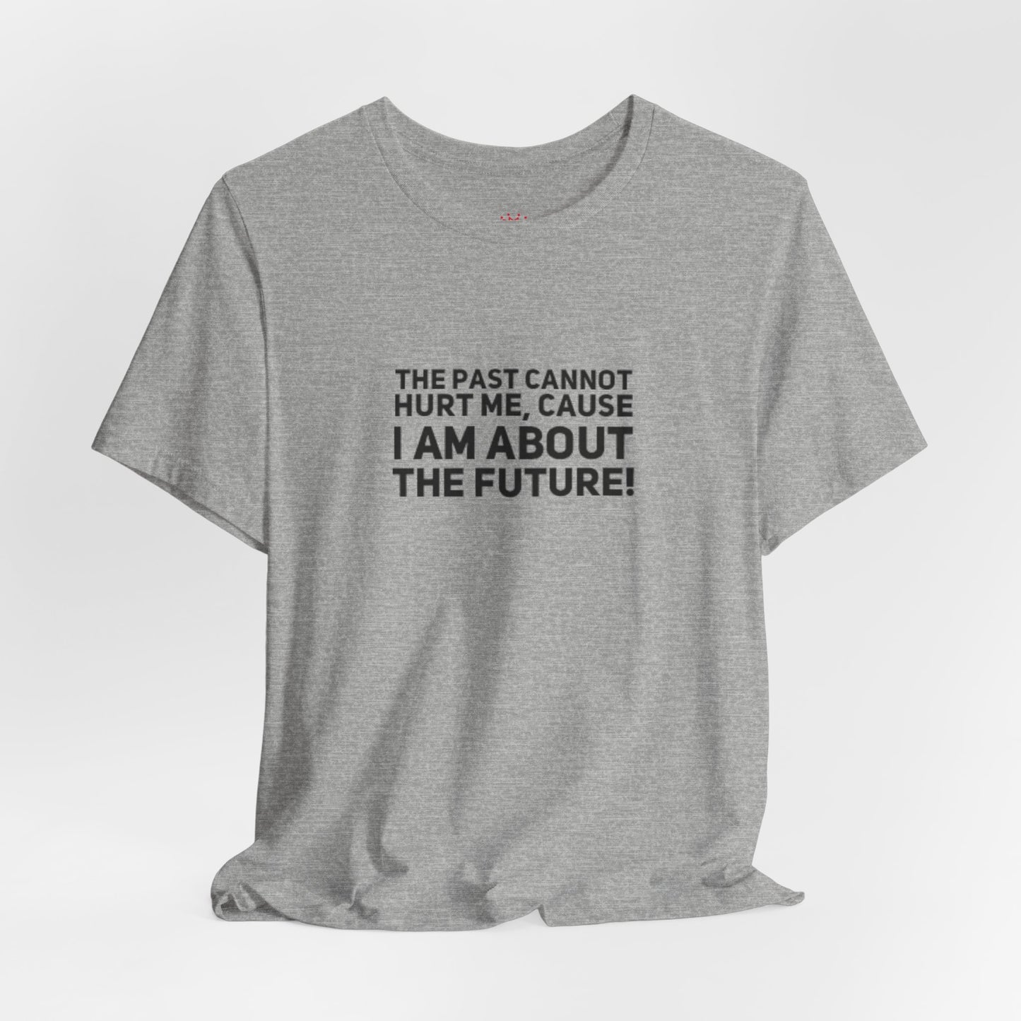 Inspirational Tee - "The Past Cannot Hurt Me, Cause I Am About The Future" Motivational Shirt