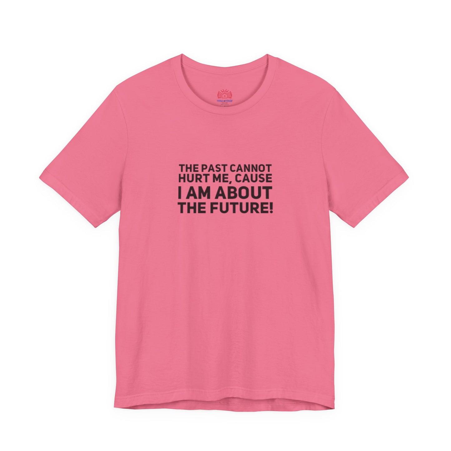 Inspirational Tee - "The Past Cannot Hurt Me, Cause I Am About The Future" Motivational Shirt