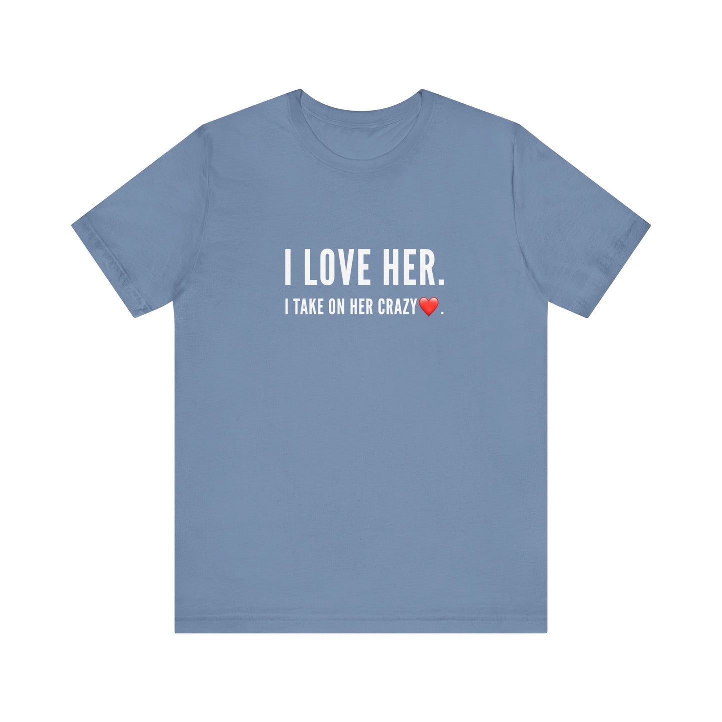 I Love Her. I take on her crazy. Teach Tease tee shirt