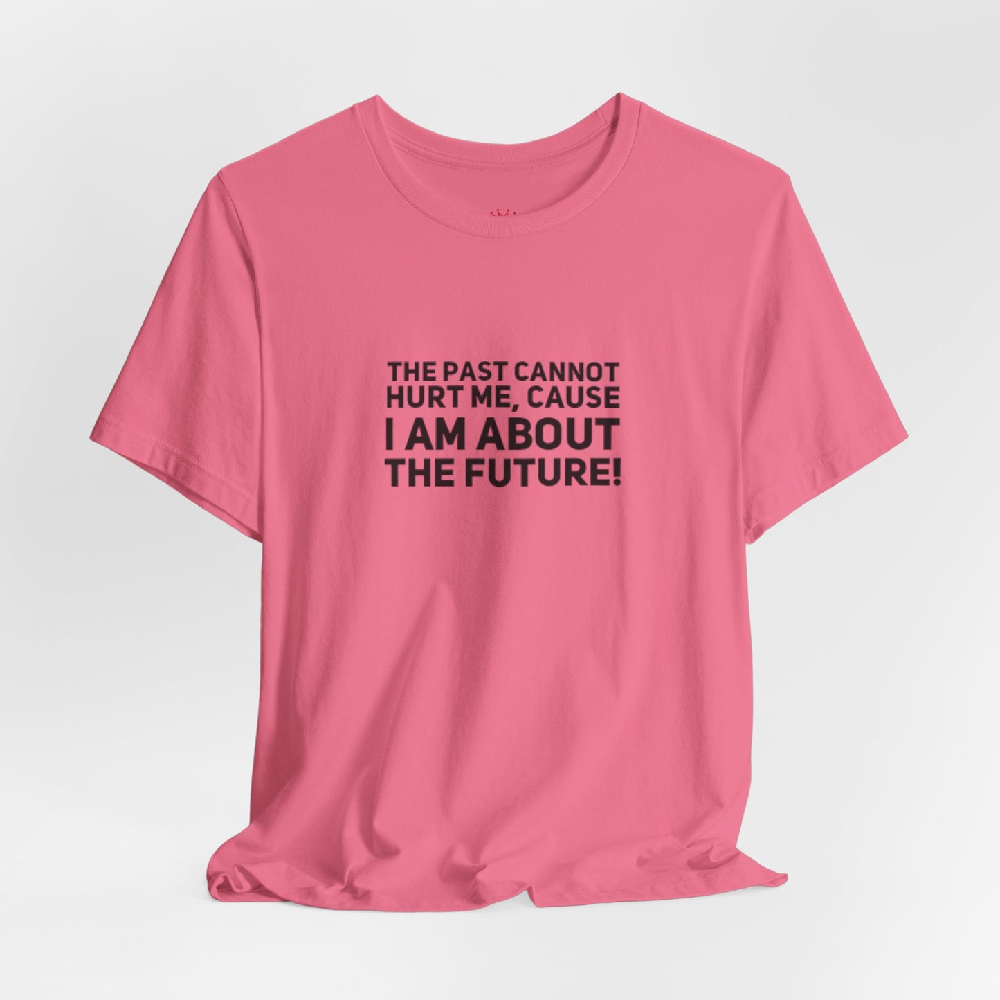 Inspirational Tee - "The Past Cannot Hurt Me, Cause I Am About The Future" Motivational Shirt