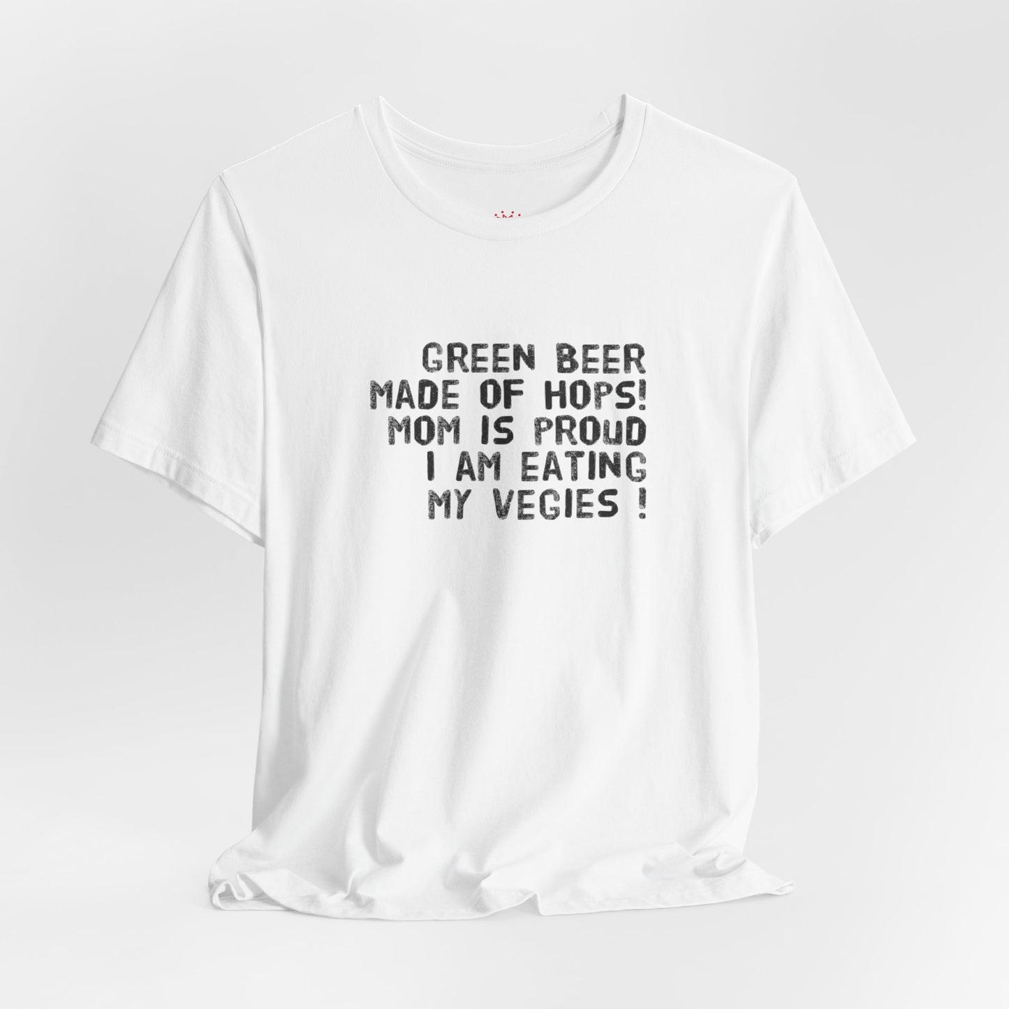 St. Patrick's Day Tee - "Green Beer Made of Hops! Mom Is Proud I Am Eating My Vegies"