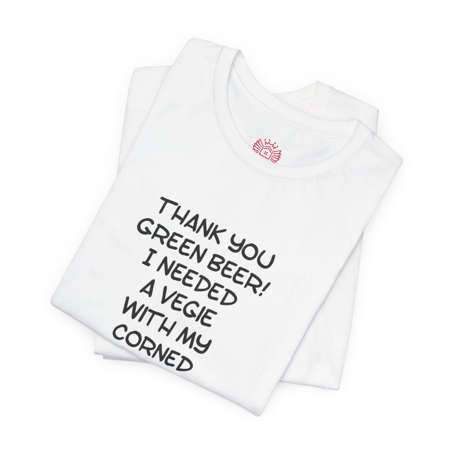 St. Patrick's Day Tee – "Thank You Green Beer! I Needed a Vegie With My Corned Beef."