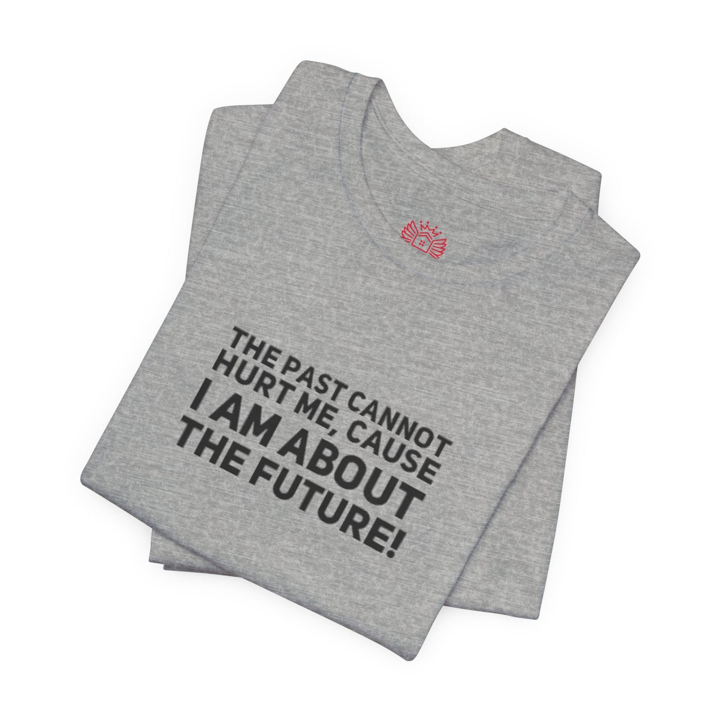 Inspirational Tee - "The Past Cannot Hurt Me, Cause I Am About The Future" Motivational Shirt