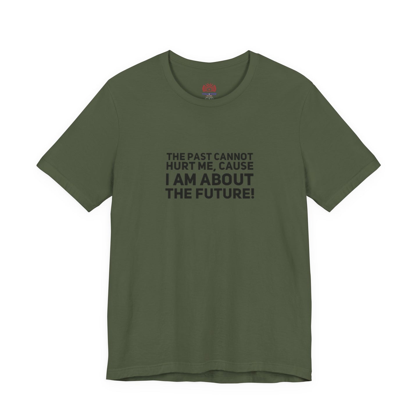 Inspirational Tee - "The Past Cannot Hurt Me, Cause I Am About The Future" Motivational Shirt