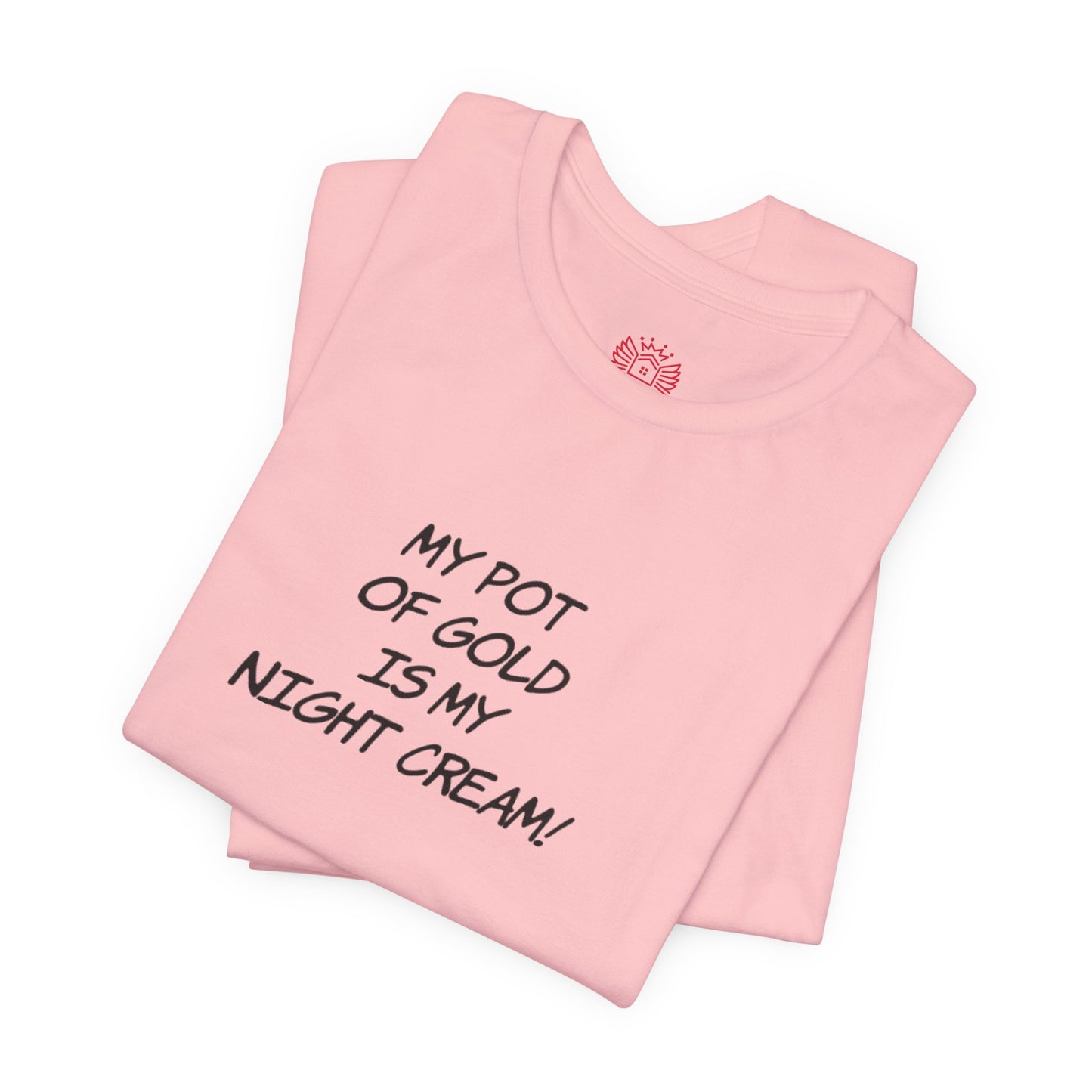 My Pot of Gold Is My Night Cream T-Shirt