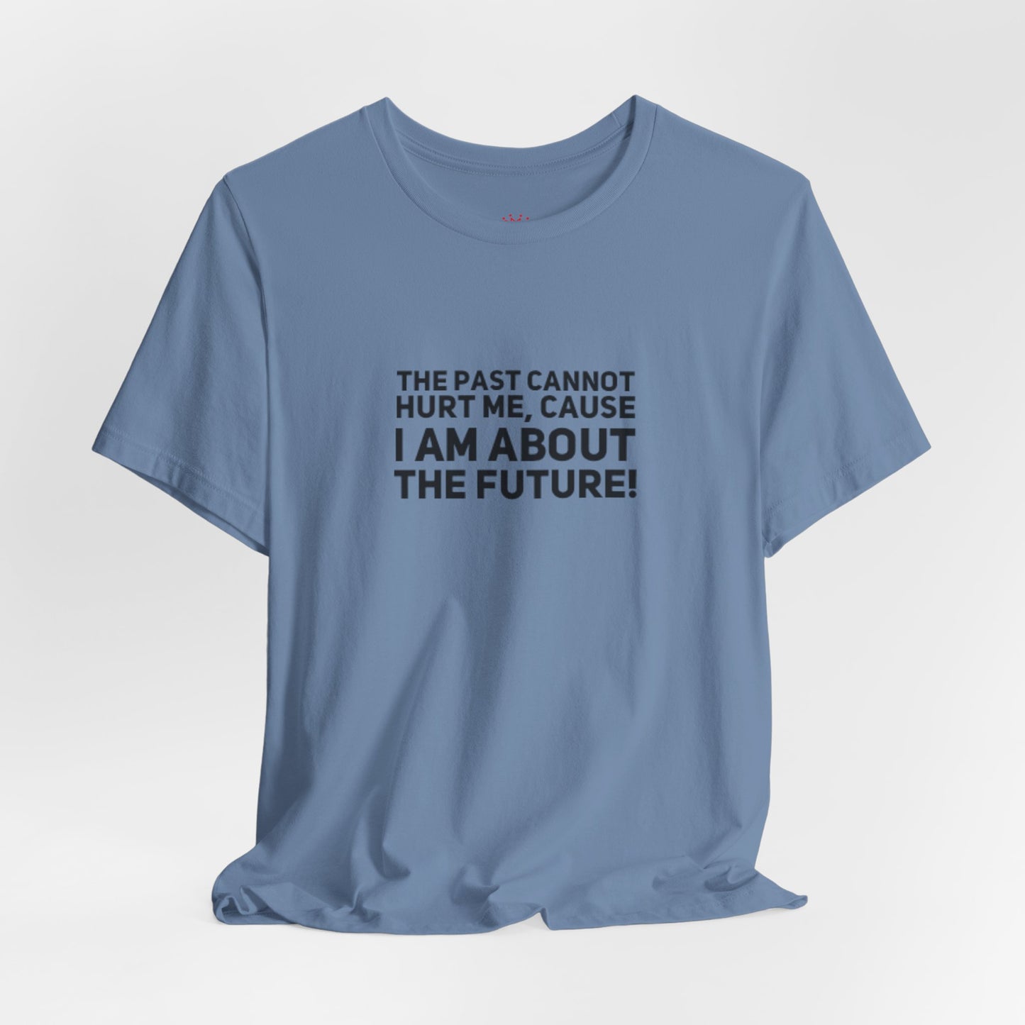 Inspirational Tee - "The Past Cannot Hurt Me, Cause I Am About The Future" Motivational Shirt
