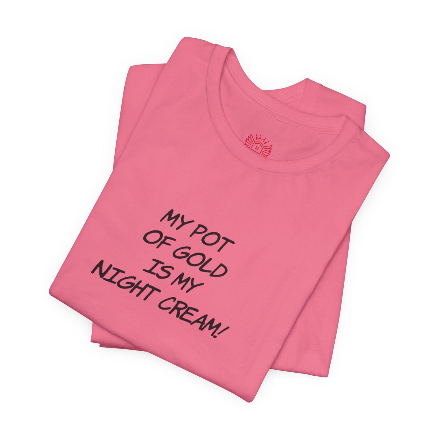 My Pot of Gold Is My Night Cream T-Shirt