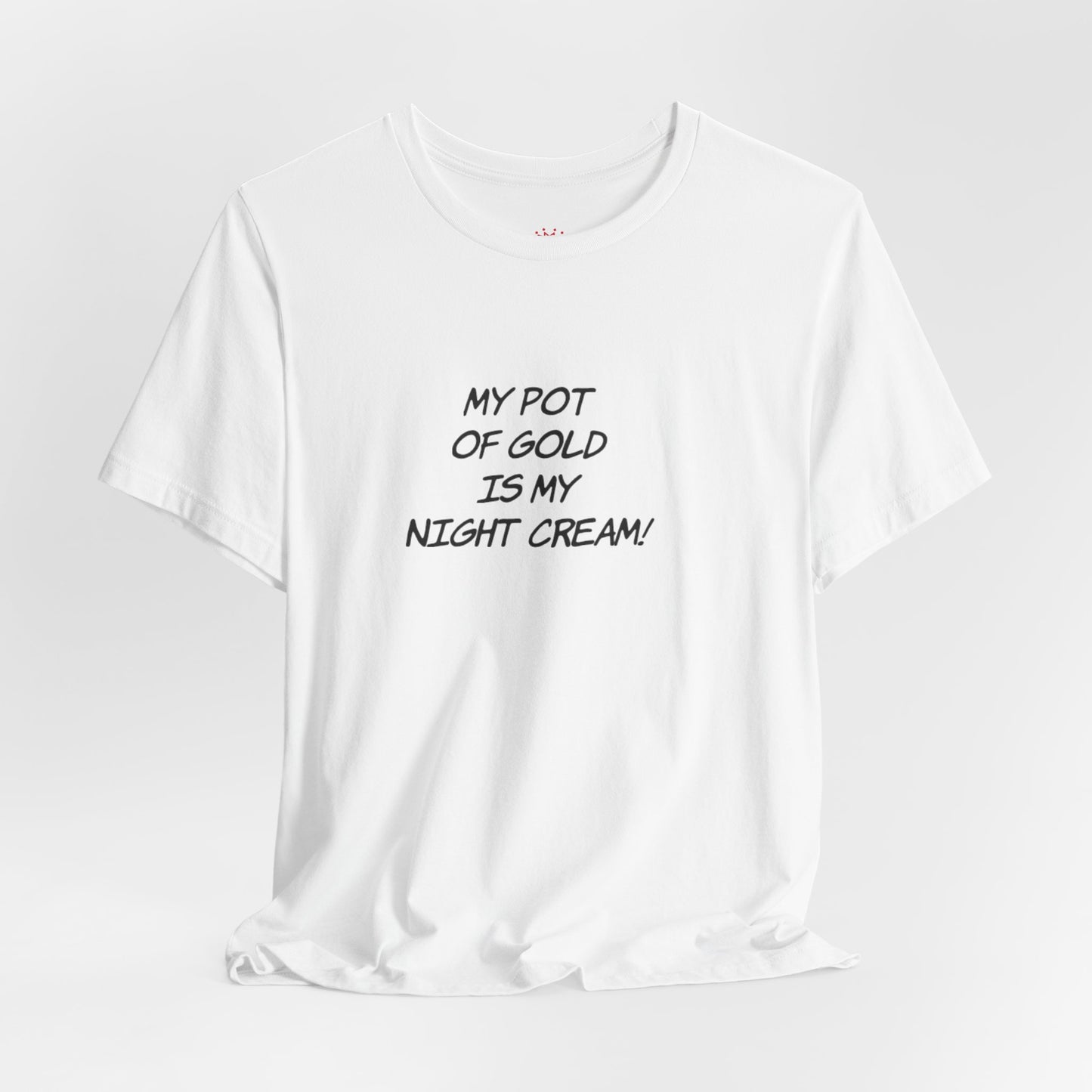 My Pot of Gold Is My Night Cream T-Shirt