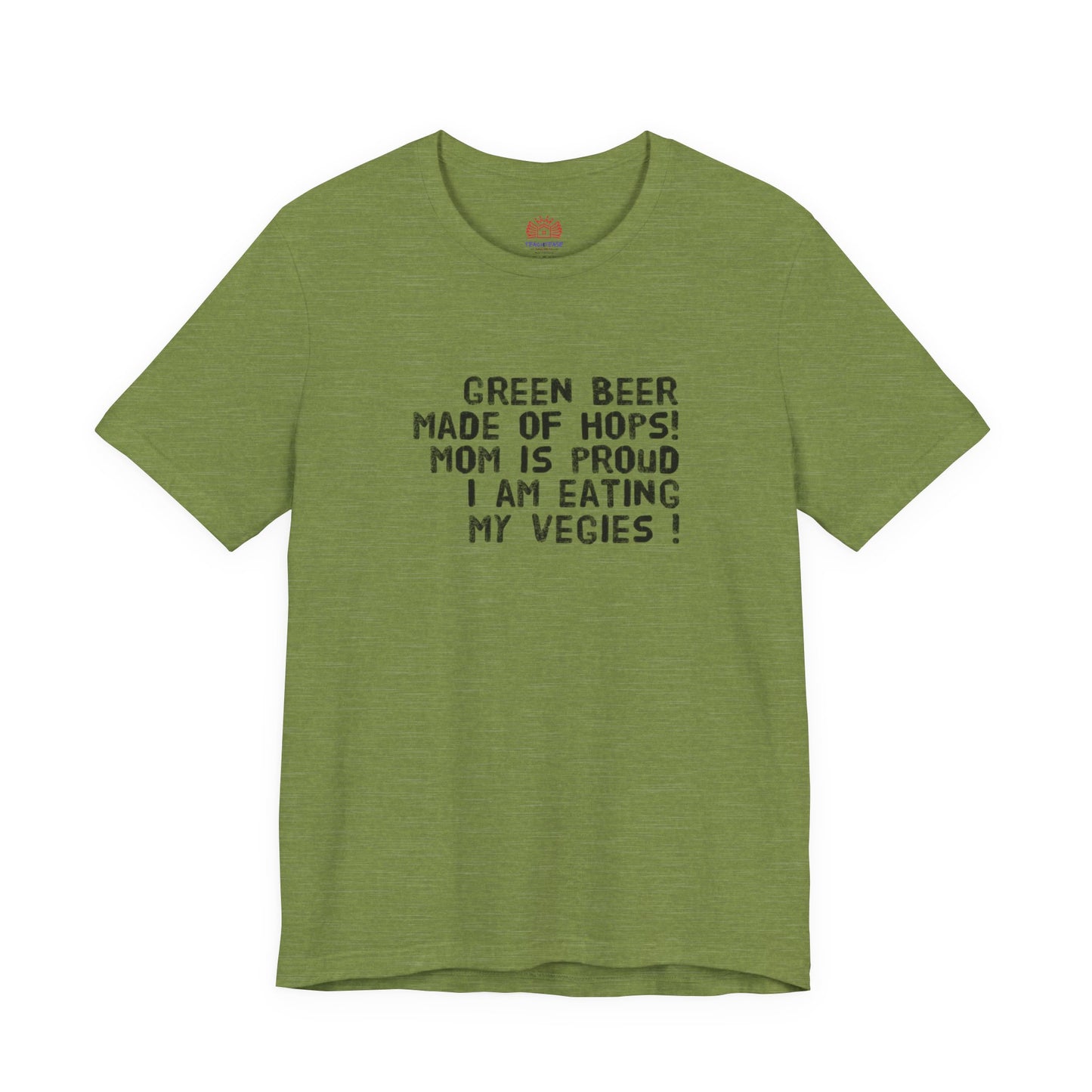 St. Patrick's Day Tee - "Green Beer Made of Hops! Mom Is Proud I Am Eating My Vegies"