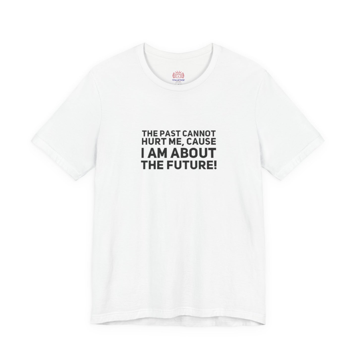 Inspirational Tee - "The Past Cannot Hurt Me, Cause I Am About The Future" Motivational Shirt