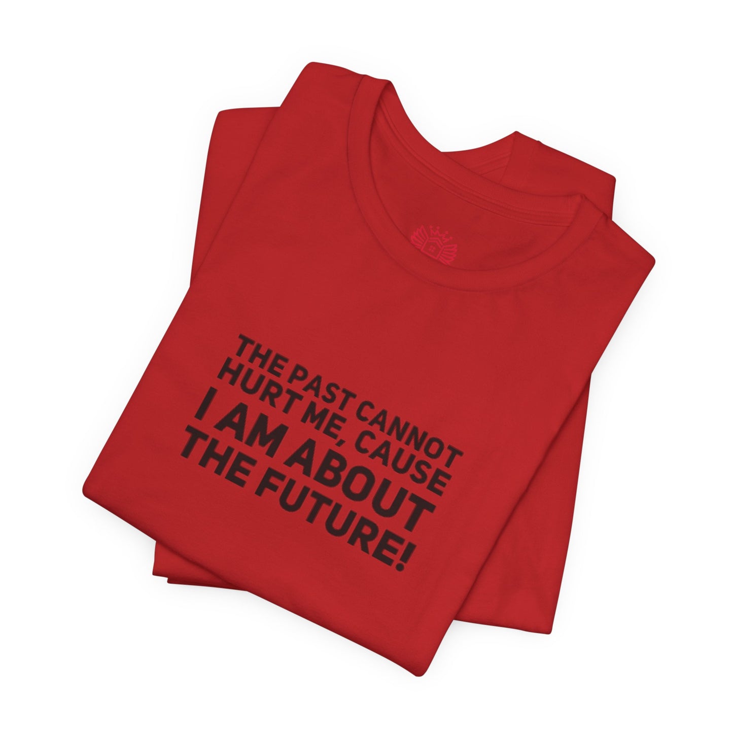 Inspirational Tee - "The Past Cannot Hurt Me, Cause I Am About The Future" Motivational Shirt