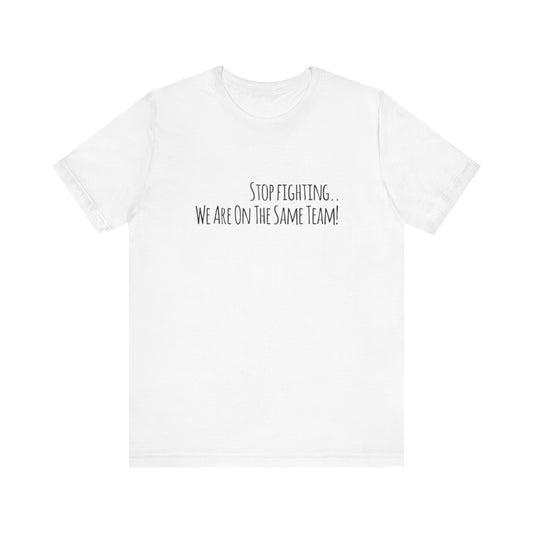 Srop fighting. We are on the same team Teach Tease tee shirt