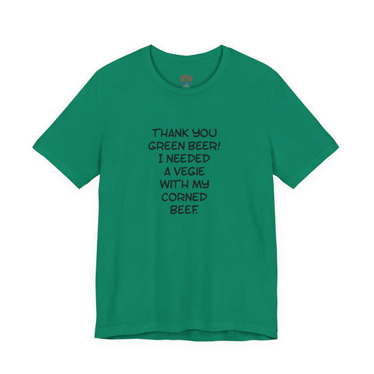 St. Patrick's Day Tee – "Thank You Green Beer! I Needed a Vegie With My Corned Beef."