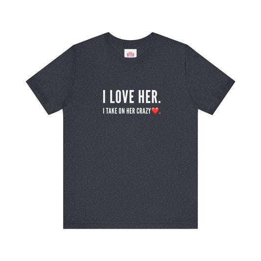 I Love Her. I take on her crazy. Teach Tease tee shirt