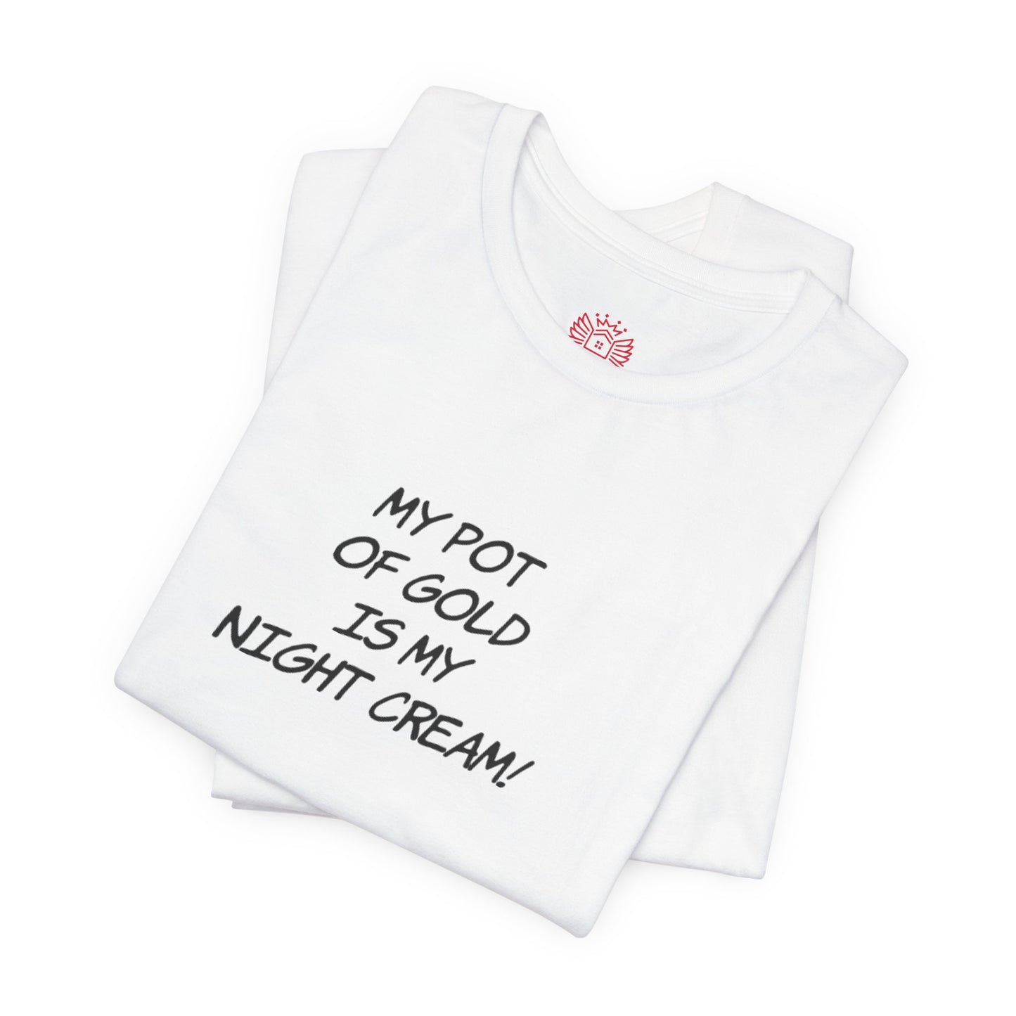 My Pot of Gold Is My Night Cream T-Shirt